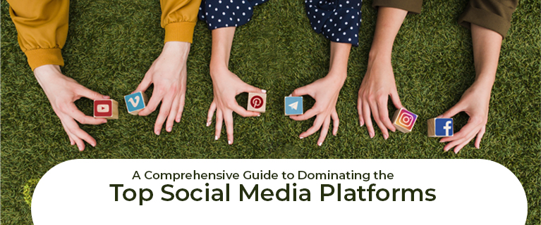 A Comprehensive Guide to Dominating the Top Social Media Platforms