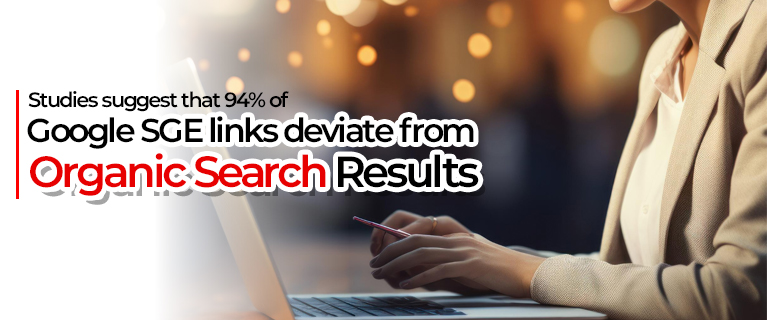 Studies suggest that 94% of Google SGE links deviate from Organic Search Results