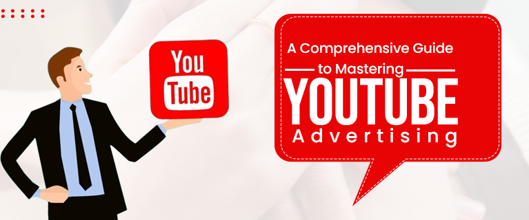 A Comprehensive Guide to Mastering YouTube Advertising