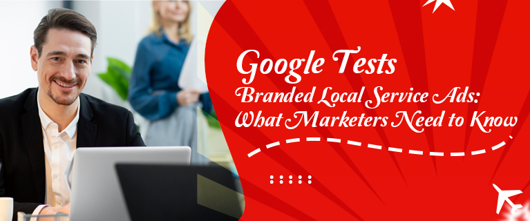 Google Tests Branded Local Service Ads What Marketers Need to Know