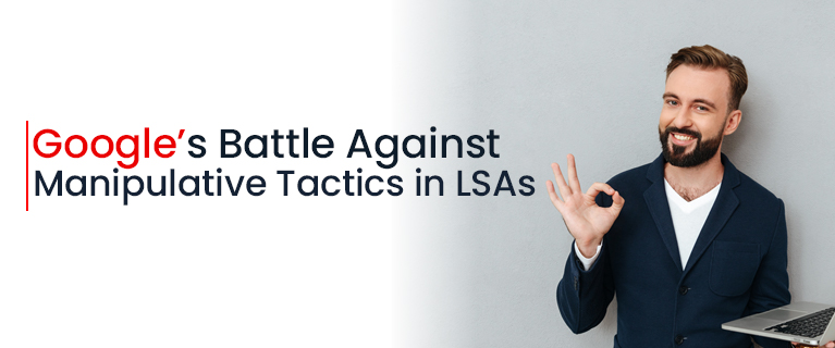 Google’s Battle Against Manipulative Tactics in LSAs